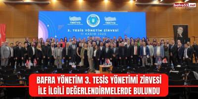 Bafra Yönetim 3. Tesis Yönetimi Zirvesi İle İlgili Değerlendirmelerde Bulundu