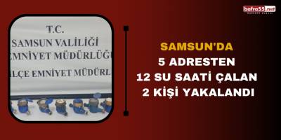 Samsun'da 5 adresten 12 su saati çalan 2 kişi yakalandı