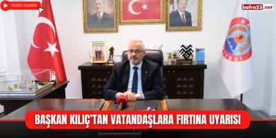 Başkan Kılıç’tan Vatandaşlara Fırtına Uyarısı