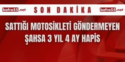 Sattığı motosikleti göndermeyen şahsa 3 yıl 4 ay hapis