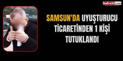 Samsun'da uyuşturucu ticaretinden 1 kişi tutuklandı