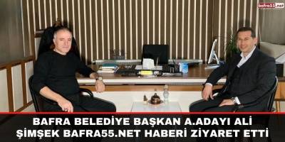 Bafra Belediye Başkan A.Adayı Ali Şimşek Bafra55.Net Haberi Ziyaret Etti