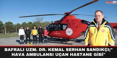 Bafralı Uzm. Dr. Kemal Serhan Sandıkçı;" Hava Ambulansı Uçan hastane gibi"