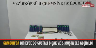 Samsun'da bir evde 30 sustalı bıçak ve 5 muşta ele geçirildi