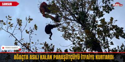 Ağaçta asılı kalan paraşütçüyü itfaiye kurtardı