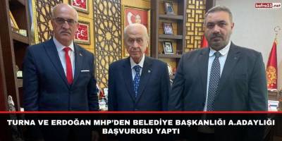 Turna ve Erdoğan MHP’den Belediye Başkanlığı A.Adaylığı Başvurusu Yaptı