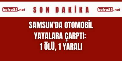 Samsun'da otomobil yayalara çarptı: 1 ölü, 1 yaralı