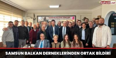 SAMSUN BALKAN DERNEKLERİNDEN ORTAK BİLDİRİ