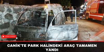 Canik'te park halindeki araç tamamen yandı