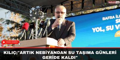 Kılıç;"Artık Nebiyandan su taşıma günleri geride kaldı"