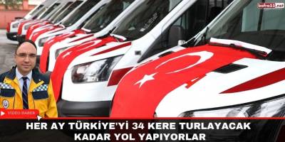 Her ay Türkiye'yi 34 kere turlayacak kadar yol yapıyorlar
