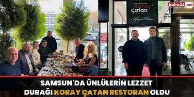 Samsun'da Ünlülerin lezzet durağı Koray Çatan Restoran oldu