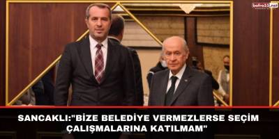 Saffet Sancaklı;"Bize belediye vermezlerse seçim çalışmalarına katılmam"