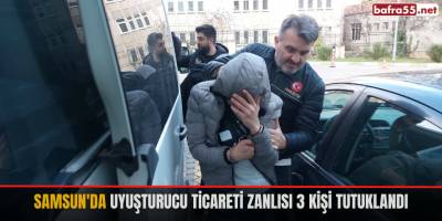 Samsun'da uyuşturucu ticareti zanlısı 3 kişi tutuklandı