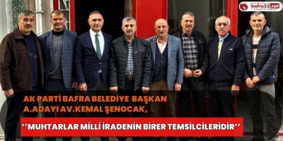 Av.Kemal Şenocak,‘’Muhtarlar Milli İradenin Birer Temsilcileridir’’