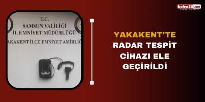 Yakakent'te Radar Tespit Cihazı Ele Geçirildi