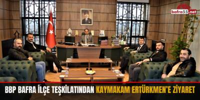 BBP Bafra İlçe Teşkilatından Kaymakam Ertürkmen’e Ziyaret