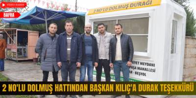 2 No'lu Dolmuş Hattından Başkan Kılıç'a Durak Teşekkürü