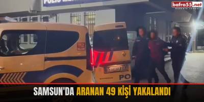 Samsun'da aranan 49 kişi yakalandı