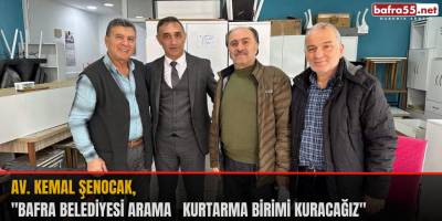 Av. Kemal Şenocak, "Bafra Belediyesi Arama Kurtarma Birimi Kuracağız"