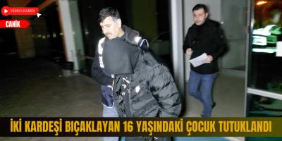 İki kardeşi bıçaklayan 16 yaşındaki çocuk tutuklandı
