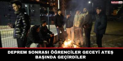 Deprem sonrası öğrenciler geceyi ateş başında geçirdiler