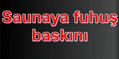 SAUNALARA FUHUŞ OPERASYONU: 10 GÖZALTI