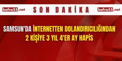 Samsun'da internetten dolandırıcılığından 2 kişiye 3 yıl 4'er ay hapis