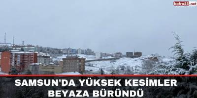 Samsun'da yüksek kesimler beyaza büründü