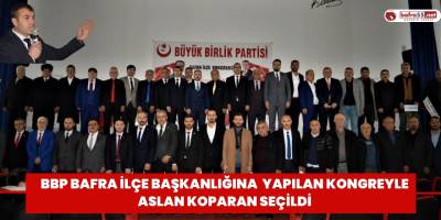 BBP Bafra İlçe Başkanlığına Yapılan Kongreyle Aslan Koparan Seçildi