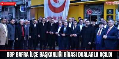 BBP Bafra İlçe Başkanlığı Binası Dualarla Açıldı