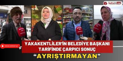 Yakakentliler'in Belediye Başkanı Tarifinde Çarpıcı Sonuç “Ayrıştırmayan”