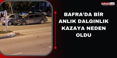 Bafra’da bir anlık dalgınlık kazaya neden oldu