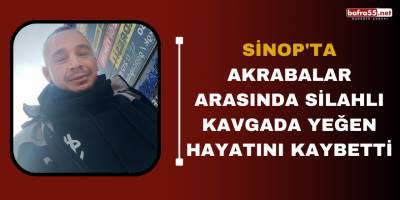 Sinop'ta akrabalar arasında silahlı kavgada yeğen hayatını kaybetti