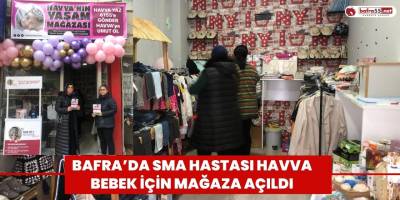 Bafra’da SMA Hastası Havva Bebek İçin Mağaza Açıldı