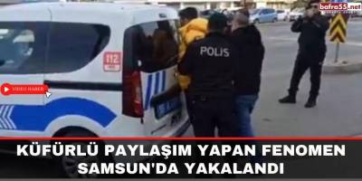 Küfürlü paylaşım yapan fenomen Samsun'da yakalandı