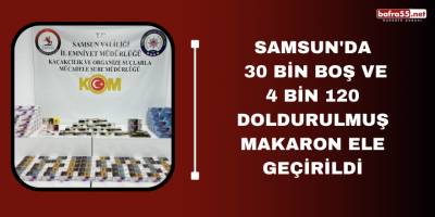 Samsun'da 30 bin boş ve 4 bin 120 doldurulmuş makaron ele geçirildi