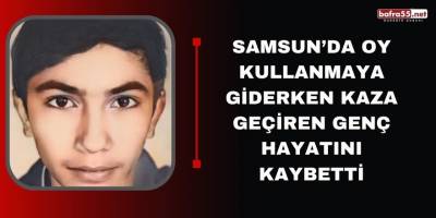 Samsun'da oy kullanmaya giderken kaza geçiren genç hayatını kaybetti