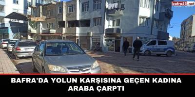 Bafra'da yolun karşısına geçen kadına araba çarptı