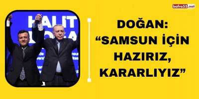 Doğan: “Samsun için hazırız, kararlıyız”