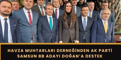 Havza Muhtarları Derneğinden AK Parti Samsun BB Adayı Doğan’a destek