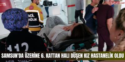Samsun'da üzerine 6. kattan halı düşen kız hastanelik oldu