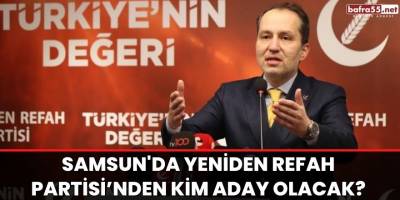 Samsun'da Yeniden Refah Partisi’nden kim aday olacak?