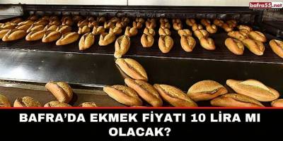 Bafra'da ekmek 10 lira mı olacak?