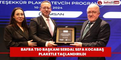 BAFRA TSO BAŞKANI SERDAL SEFA KOCABAŞ PLAKETLE TAÇLANDIRILDI 