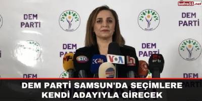 DEM Parti Samsun'da seçimlere kendi adayıyla girecek