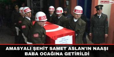 Amasyalı şehit Samet Aslan'ın naaşı baba ocağına getirildi