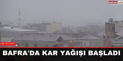 Bafra'da kar yağışı başladı