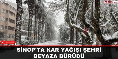 Sinop'ta kar yağışı şehri beyaza bürüdü