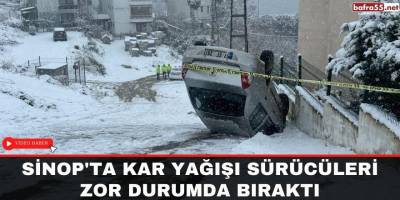 Sinop'ta kar yağışı sürücüleri zor durumda bıraktı